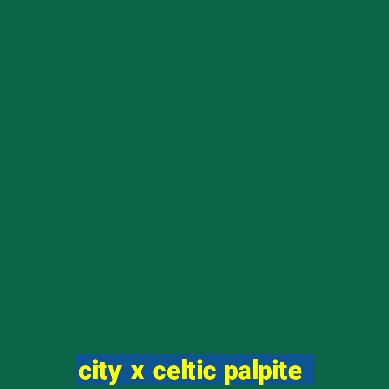 city x celtic palpite