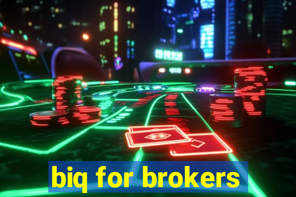 biq for brokers