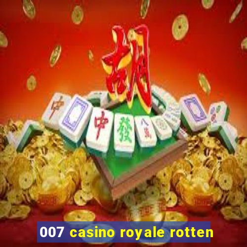 007 casino royale rotten