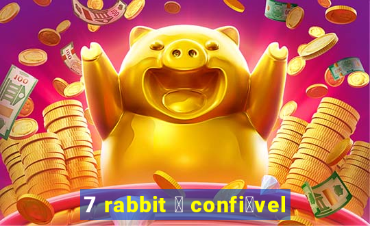 7 rabbit 茅 confi谩vel