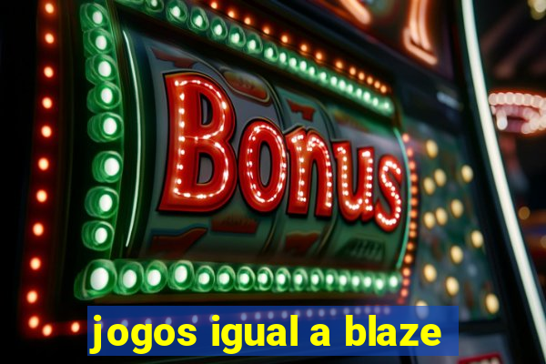 jogos igual a blaze