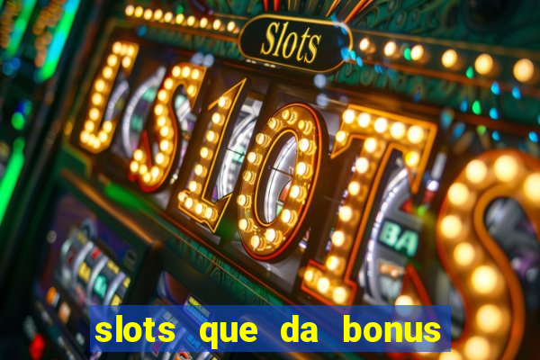 slots que da bonus no cadastro