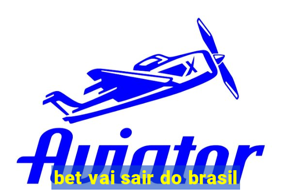 bet vai sair do brasil