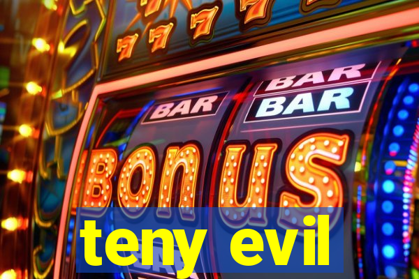 teny evil