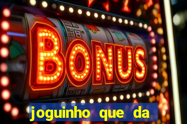 joguinho que da dinheiro para come?ar a jogar