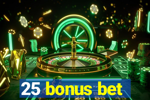 25 bonus bet