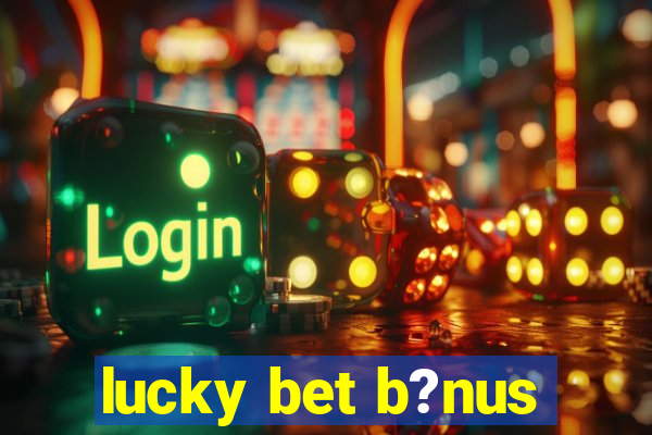 lucky bet b?nus