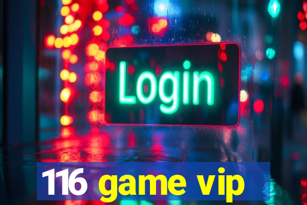 116 game vip