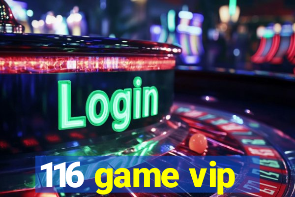 116 game vip