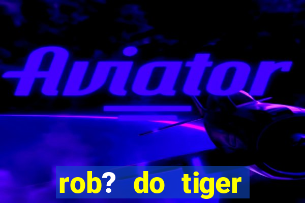 rob? do tiger fortune grátis