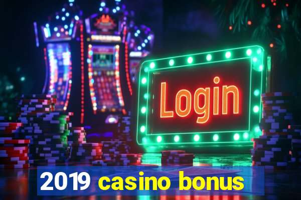 2019 casino bonus