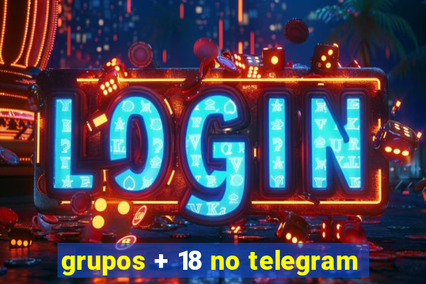 grupos + 18 no telegram