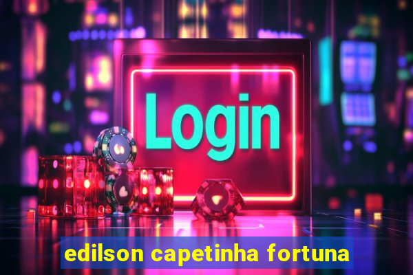 edilson capetinha fortuna