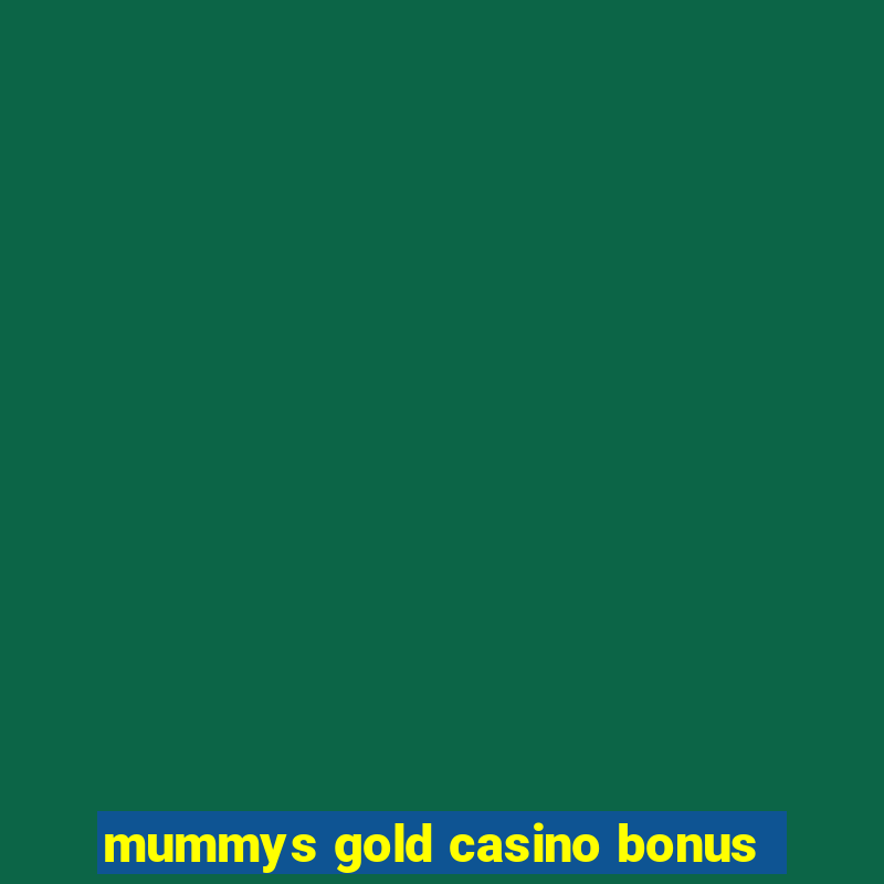 mummys gold casino bonus