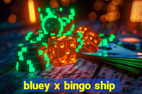 bluey x bingo ship