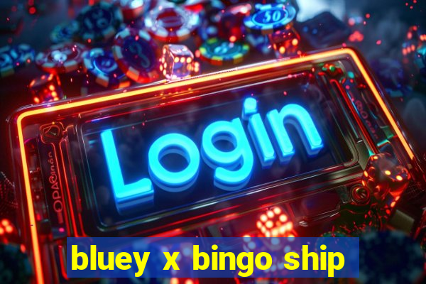 bluey x bingo ship