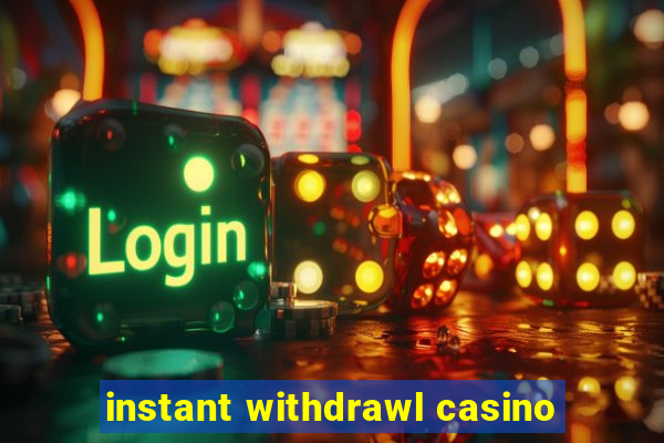 instant withdrawl casino