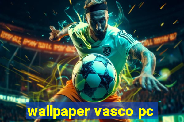 wallpaper vasco pc