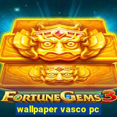 wallpaper vasco pc