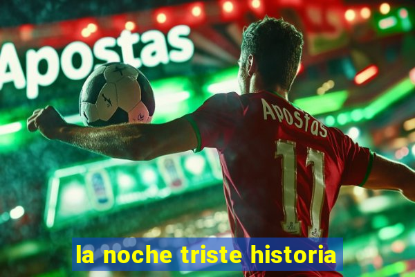 la noche triste historia