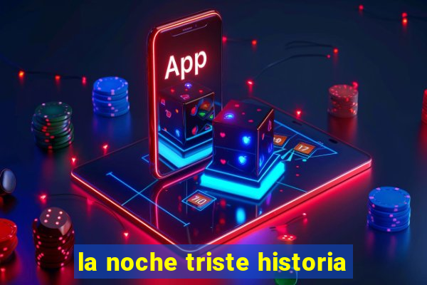 la noche triste historia