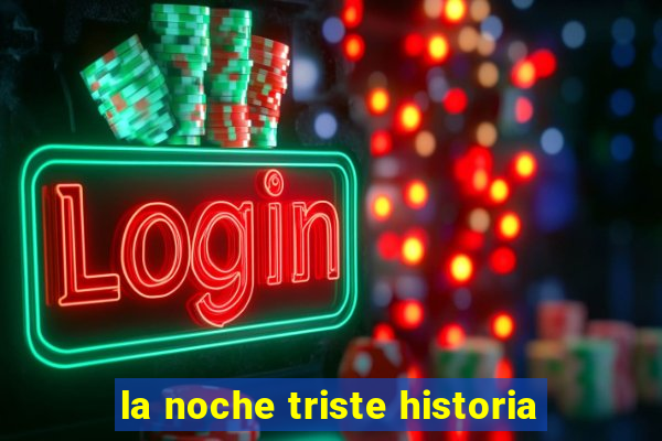 la noche triste historia