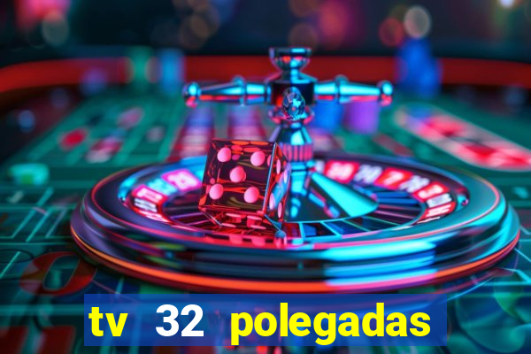 tv 32 polegadas casas bahia