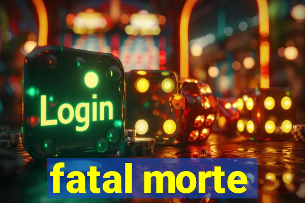 fatal morte