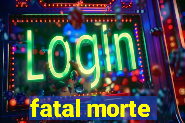 fatal morte