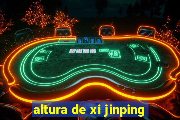 altura de xi jinping