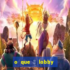 o que 茅 lobby no jogo