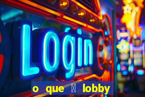 o que 茅 lobby no jogo