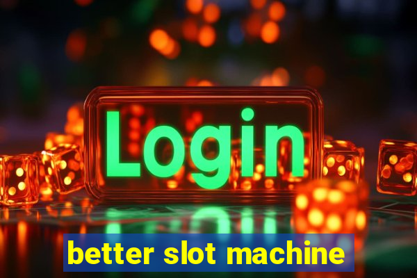 better slot machine