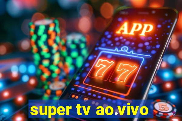 super tv ao.vivo