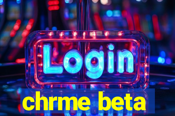 chrme beta