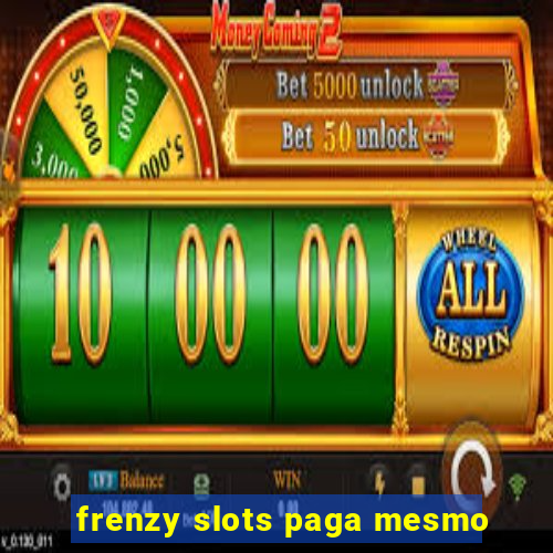 frenzy slots paga mesmo