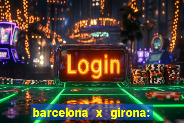 barcelona x girona: onde assistir