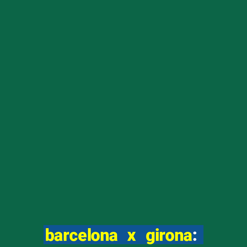 barcelona x girona: onde assistir