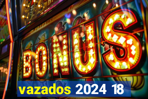 vazados 2024 18