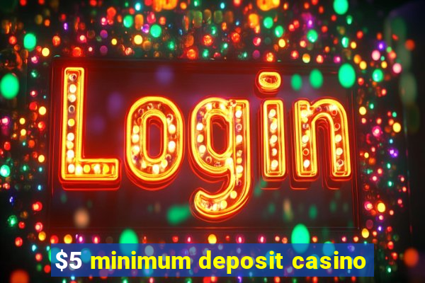 $5 minimum deposit casino