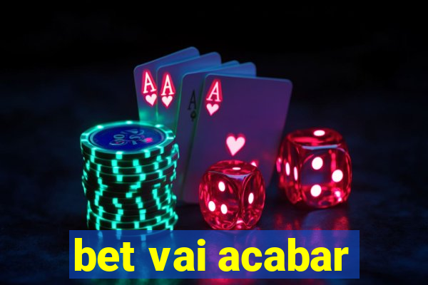 bet vai acabar