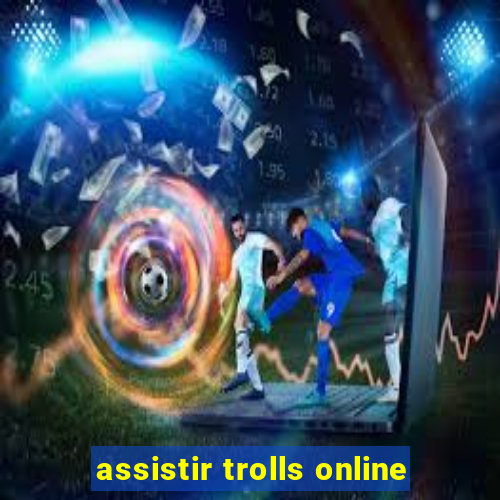 assistir trolls online