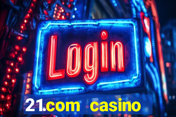 21.com casino online casino easy withdrawal