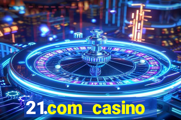 21.com casino online casino easy withdrawal