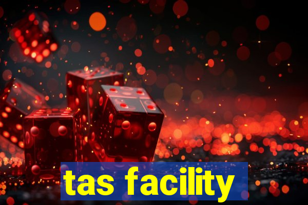 tas facility