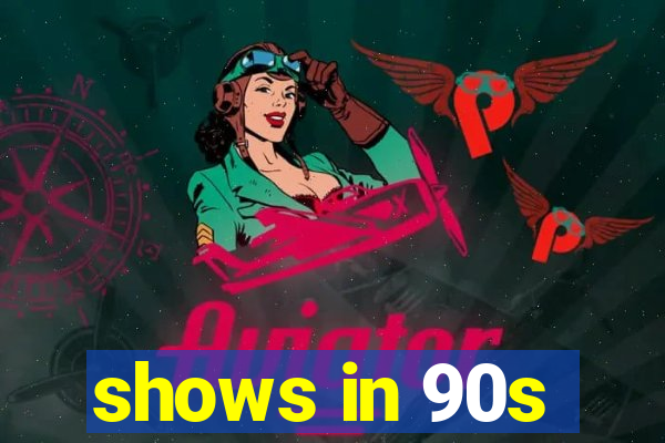 shows in 90s