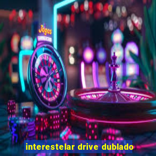 interestelar drive dublado