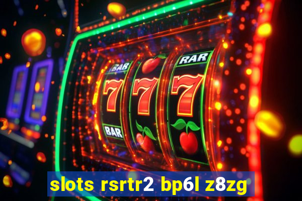 slots rsrtr2 bp6l z8zg