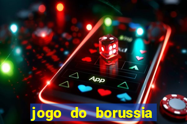 jogo do borussia dortmund ao vivo