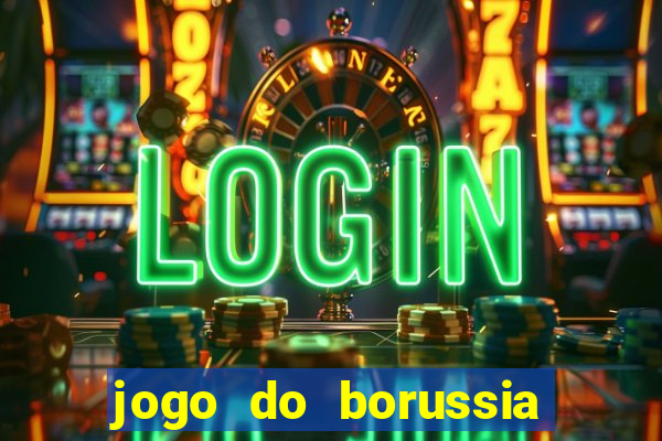 jogo do borussia dortmund ao vivo